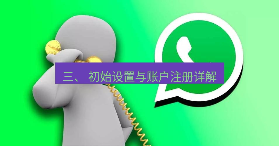 whatsapp官网 三、 初始设置与账户注册详解
