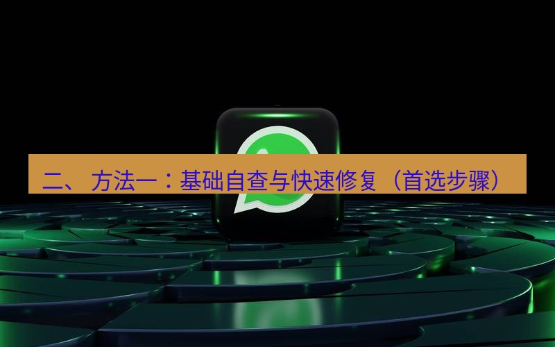 whatsapp官网 二、 方法一：基础自查与快速修复（首选步骤）